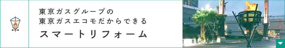 東京ガスグループの東京ガスエコモだからできるスマートリフォーム